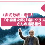 小泉進次郎－滝川クリステル 結婚の相性　自然法算命学（643）