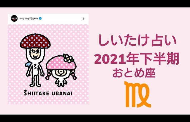 【しいたけ占い】2021年下半期 乙女座 おとめ座♍0210629vogue girl japanインスタライブ公開分