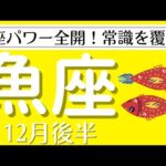 【魚座♓️12月後半】魚座パワー全開！！🌏今までの常識を覆す！！✨