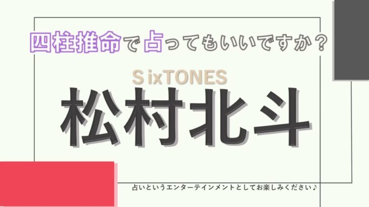 SixTONES・松村北斗さんの【四柱推命で占ってもいいですか？#22】ほんわか系？無邪気？負けず嫌い？色々な一面が発覚！詳しく解説します！