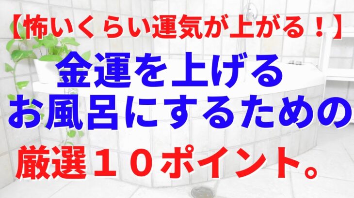 【風水で運気アップ】怖いくらい運気が上がる！金運を上げるお風呂にする、厳選１０ポイント｜運気を呼ぶ習慣。これをやるだけで、恐ろしく運気が上がります