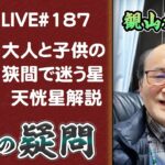 187回目ライブ配信　天恍星解説・大人と子供の狭間で迷う星