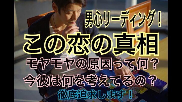 【彼とのこの恋の真相】モヤモヤの原因、彼の現状、私の事は好き？男心徹底リーディング！！