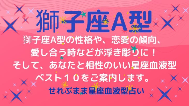 獅子座A型の性格、恋愛運や愛し合う時の傾向などが浮き彫りに！恋のアドバイスと相性ランキングベスト１０をご案内します！星座占いと血液型占いの組み合わせでわかる自分の性格と、あの人との相性占いをどうぞ。