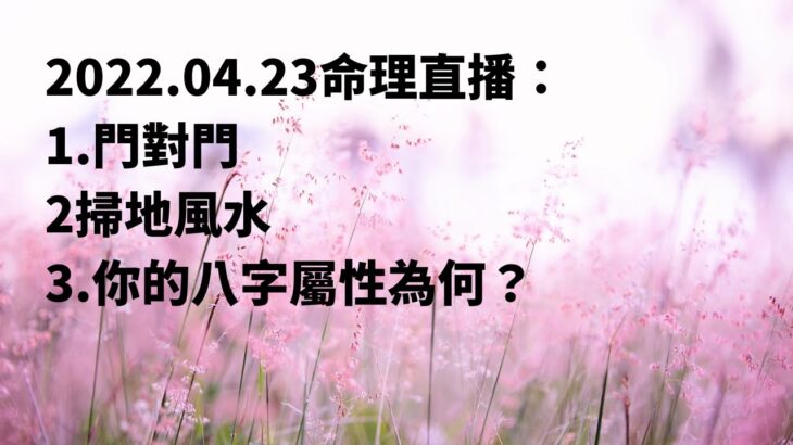 2022.04.23命理直播：1.門對門2掃地風水3.你的八字屬性為何？