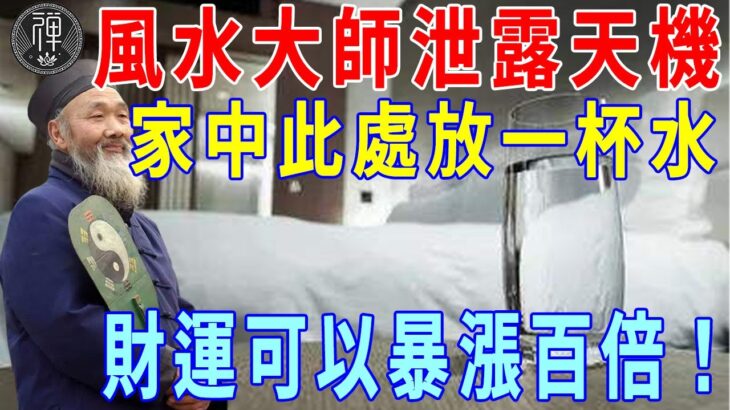 風水大師泄露天機：家中這個地方放一杯水，財運可以暴漲百倍！｜風水｜財運｜一禪