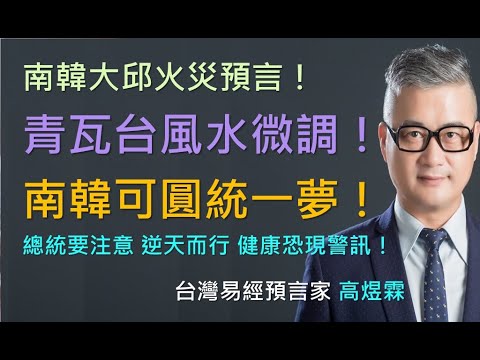 南韓大邱火災預言！青瓦台風水微調！南韓可圓統一夢！總統要注意，逆天而行，健康恐現警訊！∣台灣易經預言家 高煜霖 老師20220611