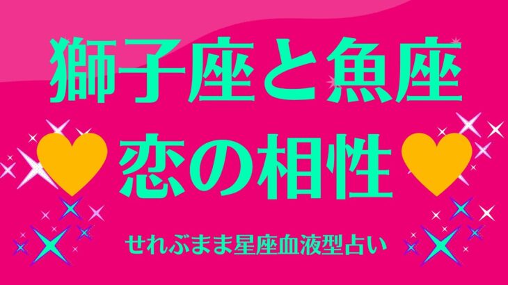 獅子座と魚座の星座相性 せれぶまま星座血液型占い