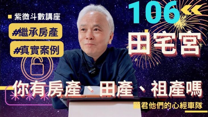 【紫微斗數】《田宅宮》你有房地產、田產，祖產嗎？能不能繼承到家裡的財產？真實命盤案例！｜EP.106－顯君他們的心經車隊【CC 字幕】