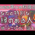 2022年秋❣️急接近❣️あなたとご縁のある人！特徴･イニシャル･誕生月🍀恋愛タロット占いオラクルカードリーディング