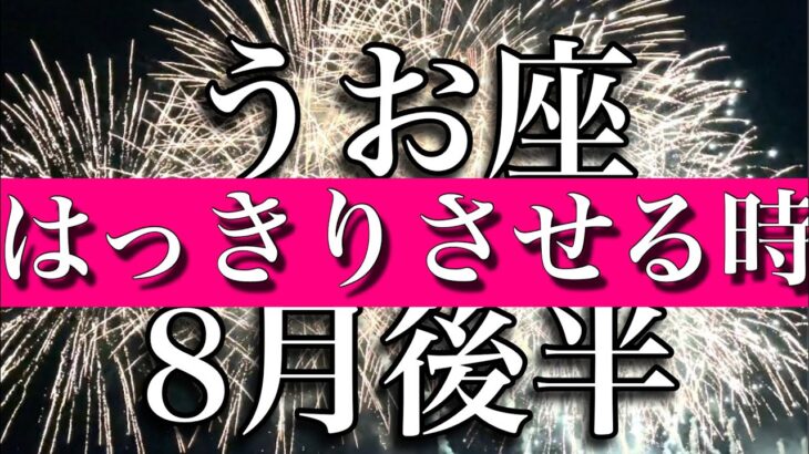 うお座♓️8月後半　はっきりさせる時！　pisces✴︎August