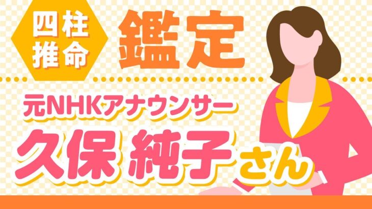 【四柱推命】元NHKアナウンサー 久保純子さんを四柱推命鑑定