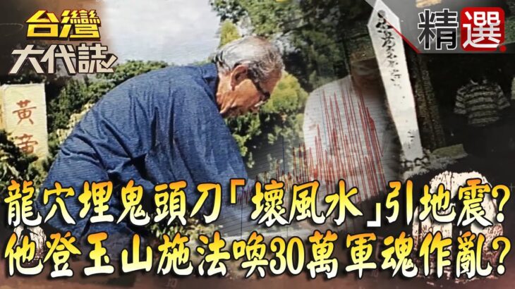 【台灣大代誌 精選】龍穴埋鬼頭刀「壞風水」引地震？！ 他借祈福之名登玉山施法喚30萬軍魂作亂？