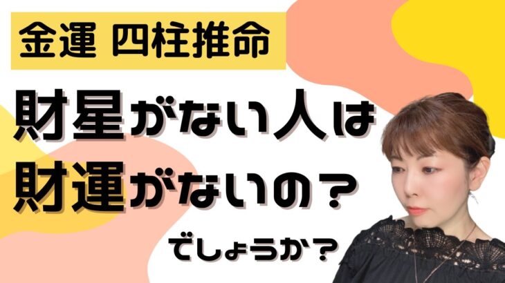 【金運 四柱推命】財星がない人は財運に恵まれないのか？