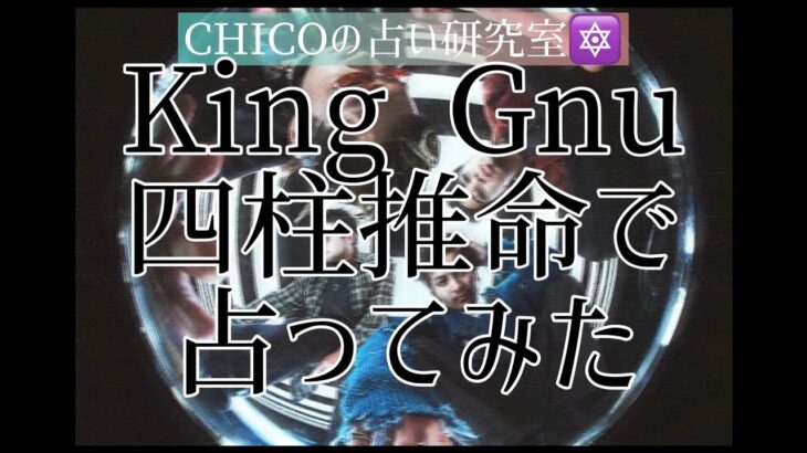 【CHICOの占い研究室】King Gnuを四柱推命で占ってみました👑🐃