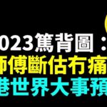 20230101:四海風水豪：天機：龍王震怒 一個夢被嚇醒  兔企龍頭講四個字：血債血償 水兔年新卦 2023篤背圖 ：豪師傅斷估冇痛苦 香港世界大事預測 港股樓經濟疫情