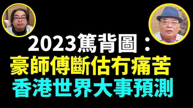 20230101:四海風水豪：天機：龍王震怒 一個夢被嚇醒  兔企龍頭講四個字：血債血償 水兔年新卦 2023篤背圖 ：豪師傅斷估冇痛苦 香港世界大事預測 港股樓經濟疫情