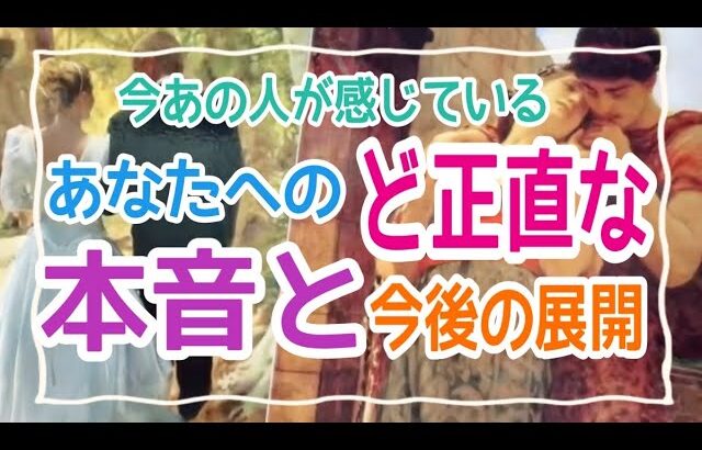 【ど正直すぎ注意⚠️越えてきますよ‼️】今あの人があなたに感じているど正直な本音と今後の展開