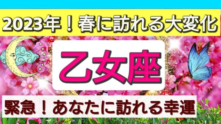 乙女座【緊急！春に訪れる大変化】2023年の春、あなたに訪れる大展開は？