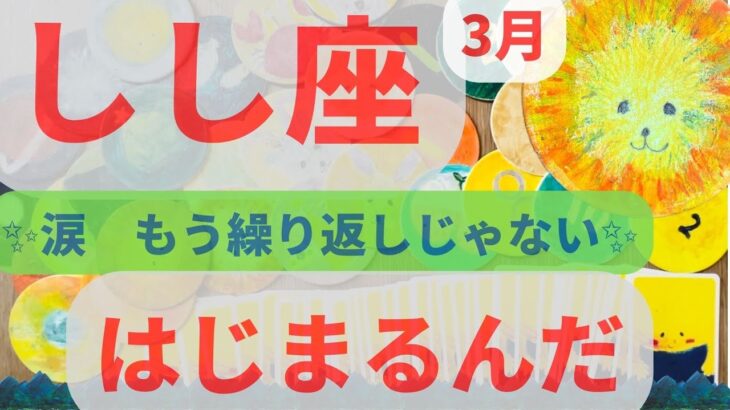 しし座3月　涙涙！　もう今までの繰り返しじゃない　はじまるんだ　✨　獅子座　カードリーディング