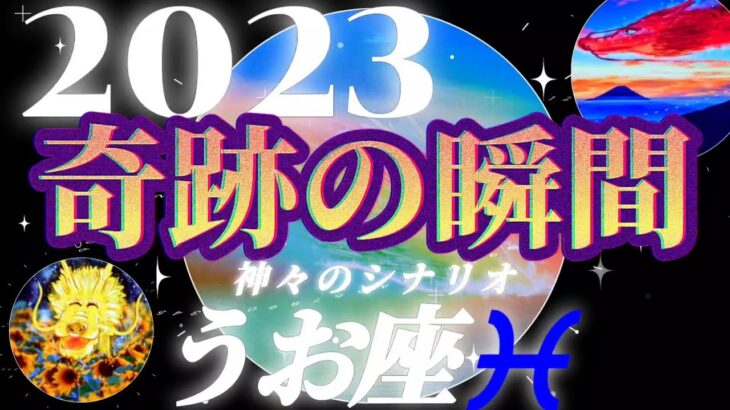 【魚座♓2023年運勢】奇跡の答え合わせ　アナタ様が希望するからこそ願いが叶います　✡️奇跡の瞬間✡️　❨オラクル、タロット占い❩