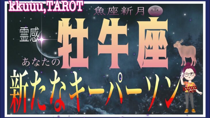 見えない力で進んでいくこと🍀牡牛座♉さん【魚座新月🌚メッセージ〜新たなキーパーソンってどんな人⁉️】#タロット占い #直感リーディング #2023