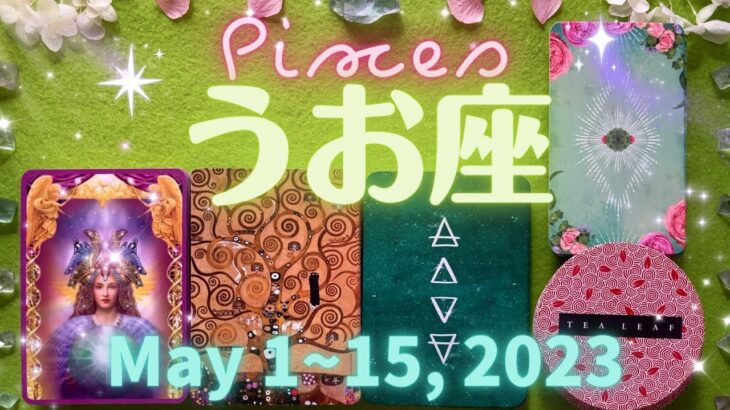 魚座★2023/5/1～15★個性が感性が評価され、取り組んでいることが大成功する！問題が解決し、晴れやかな気持ちで次のステージに進む時 – Pisces – May 1~15, 2023