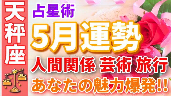 【天秤座】5月運勢🌈あなたの魅力が爆発💕自由な世界へ羽ばたいて✨【恋愛運,お金,仕事運,てんびん座,占い,占星術,星座】