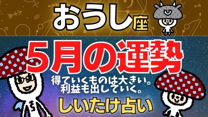 【牡牛座】2023年5月の運勢〜得ていくものは大きい。利益も出していく。〜【しいたけ占い】