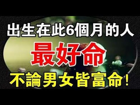 好運旺旺發！風水大師偷偷洩露天機：出生在此6個月的人最為好命，不論男女皆富命，早晚大富大貴，不論男女皆是富命，早晚將發財致富呢？