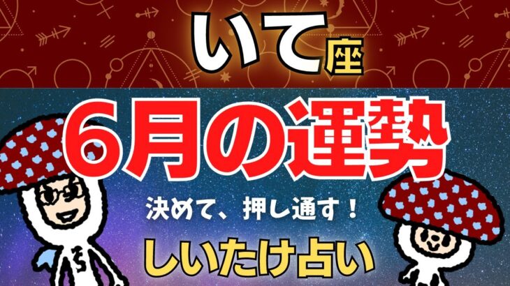 【射手座】2023年6月の運勢〜決めて、押し通す！〜【しいたけ占い】