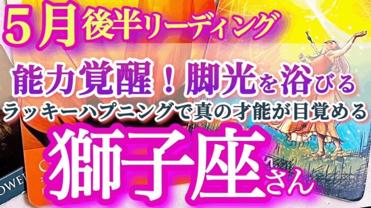 獅子座5月後半【驚きの展開！貴方の才能にスポットライトがあたる！】ラッキーハプニングに動じないで！　向かい風を味方につけて大きく前進　しし座　５月運勢