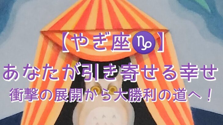 【やぎ座♑】〜あなたが引き寄せる幸せ〜衝撃の展開から大勝利の道へ！