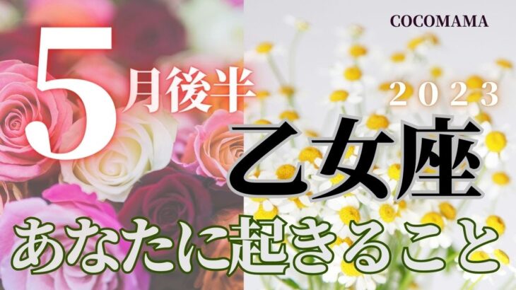 乙女座♍️ 【５月後半あなたに起きること🌈】2023　ココママの怖いほど当たる❣❣タロット🔮占い