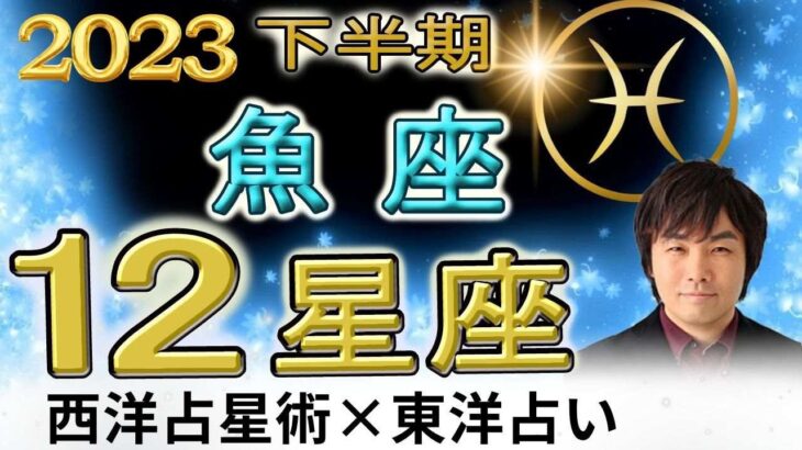 【2023年下半期 運勢・魚座（うお座）】西洋占星術×東洋占…水森太陽が全体運・仕事運・金運＆恋愛運を占います【開運アドバイス付き】