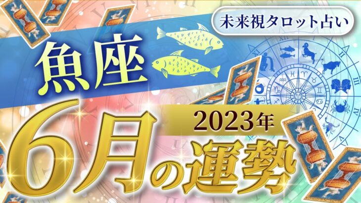 【魚座】うお座🌈2023年6月💖の運勢✨✨✨仕事とお金・人間関係［未来視タロット占い］