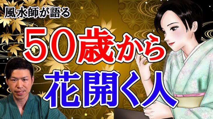 50歳から花開く人の３つの特徴！これが無いと残念な人生になる。晩年運を風水で解説。