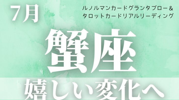 【蟹座】7月起こること〜嬉しい変化が起きるから現状乗り越えよう〜【恐ろしいほど当たるルノルマンカードグランタブローリーディング＆アストロダイス】