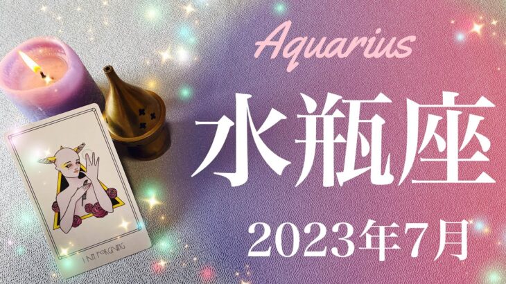 【みずがめ座】2023年7月♒️ 最終章！あのときの意味、答えを知るとき、すべてはこの瞬間のために、価値ある実りを得る