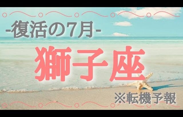 【#獅子座♌️さんの※7月運勢※】全体！仕事！恋愛！転機予報！【復活の7月🫶🏻】