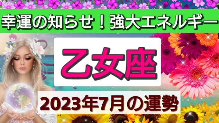 乙女座【2023年７月の運勢】💕幸運の知らせ！強大エネルギー👑喜びと愛の波動！星とカードで徹底リーディング🌸