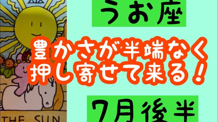 【7月後半の運勢】うお座　豊かさが半端なく押し寄せてくる！超細密✨怖いほど当たるかも知れない😇#星座別#タロットリーディング#うお座