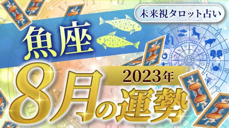 【魚座】うお座🌈2023年8月💖の運勢✨✨✨仕事とお金・人間関係［未来視タロット占い］