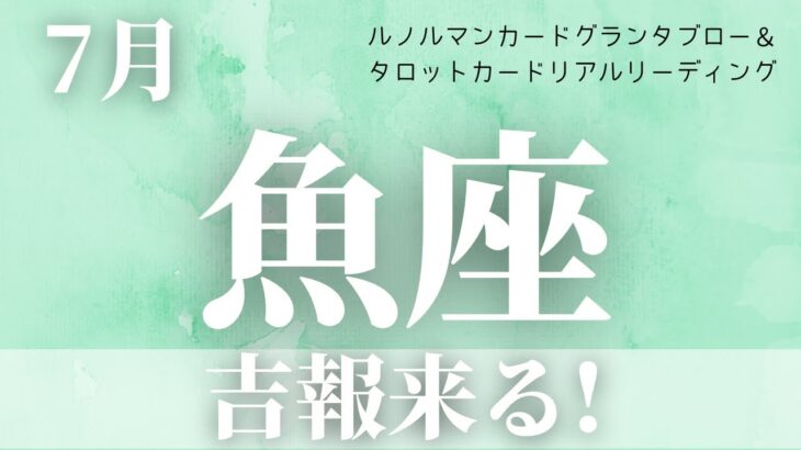 【魚座】7月起こること〜吉報来る！！〜【恐ろしいほど当たるルノルマンカードグランタブローリーディング＆アストロダイス】