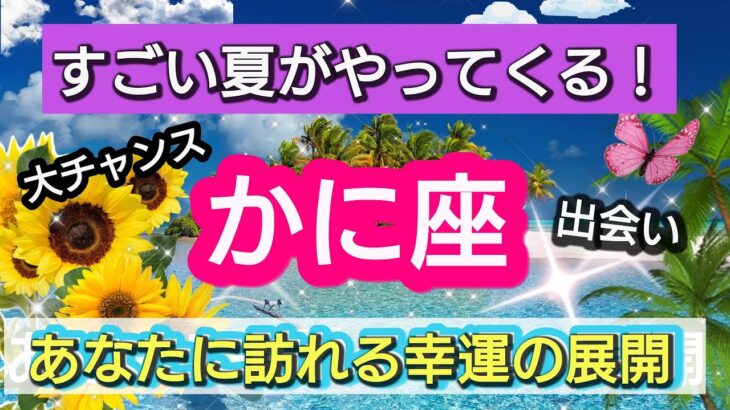 【蟹座】🌟夏に起きる大チャンス！🌻あなたに訪れる幸せの展開！驚きの出来事💕星とカードでリーディング👑