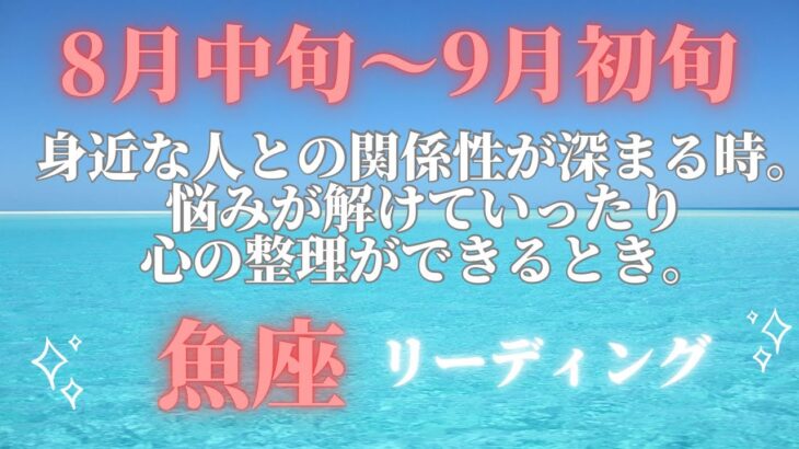 8月中旬〜魚座】身近な人との関係性が大切な時✨心の整理や悩みが晴れる人も☀️