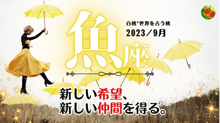 魚座♓2023年9月★新しい希望、新しい仲間を得る。大きく踏み出した9月。