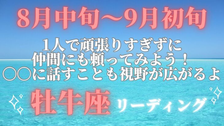 8月中旬〜牡牛座】仲間にも頼ってみてね。〇〇に話すことも視野が広がるよ