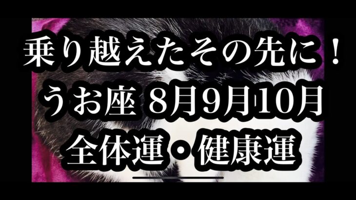 大丈夫！乗り越えれます！うお座さん9月10月11月の全体運・健康運。Are you okay! You can get over it! Pisces September to november.