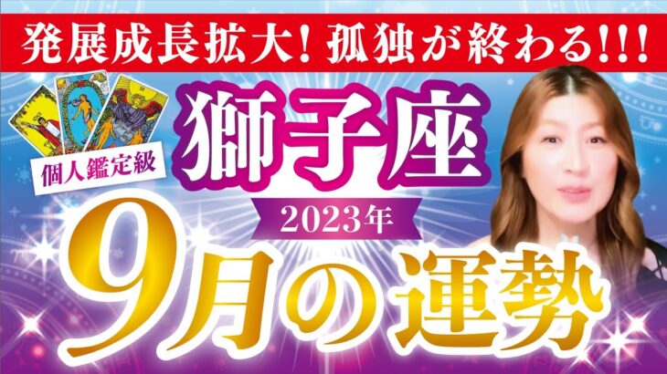 【獅子座】しし座2023年９月の運勢❤️発展！成長！拡大！孤独が終わる✨愛/仕事/金運/人間関係/健康✨